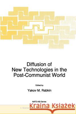 Diffusion of New Technologies in the Post-Communist World: Proceedings of the NATO Advanced Research Workshop on Marketing of High-Tech Know How St Pe Rabkin, Y. M. 9789401064354 Springer