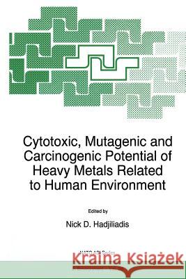 Cytotoxic, Mutagenic and Carcinogenic Potential of Heavy Metals Related to Human Environment N. Hadjiliadis 9789401064408 Springer