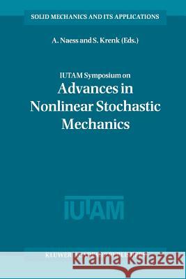Iutam Symposium on Advances in Nonlinear Stochastic Mechanics: Proceedings of the Iutam Symposium Held in Trondheim, Norway, 3-7 July 1995 Naess, A. 9789401066303 Springer