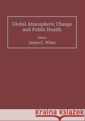 Global Atmospheric Change and Public Health James C. White 9789401066839