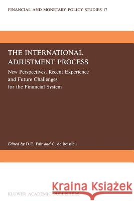 The International Adjustment Process: New Perspectives, Recent Experience and Future Challanges for the Financial System Fair, D. E. 9789401068796 Springer