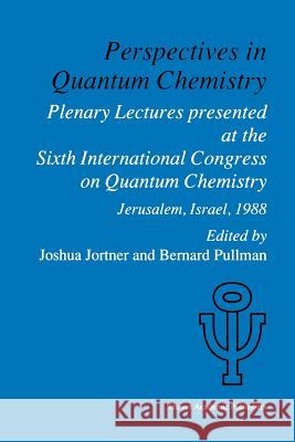 Perspectives in Quantum Chemistry: Plenary Lectures Presented at the Sixth International Congress on Quantum Chemistry Held in Jerusalem, Israel, Augu Jortner, Joshua 9789401069175 Springer