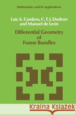 Differential Geometry of Frame Bundles Manuel de Leon L. A. Cordero C. T. J. Dodson 9789401070621 Springer