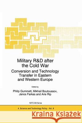 Military R&d After the Cold War: Conversion and Technology Transfer in Eastern and Western Europe Gummett, Philip 9789401072755 Springer