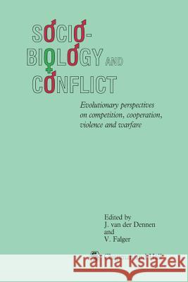 Sociobiology and Conflict: Evolutionary Perspectives on Competition, Cooperation, Violence and Warfare Van Der Dennen, Johan 9789401073165 Springer