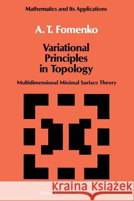 Variational Principles of Topology: Multidimensional Minimal Surface Theory A. T. Fomenko 9789401073271