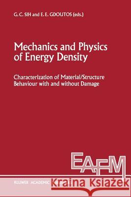 Mechanics and Physics of Energy Density: Characterization of Material/Structure Behaviour with and Without Damage Sih, George C. 9789401073738 Springer