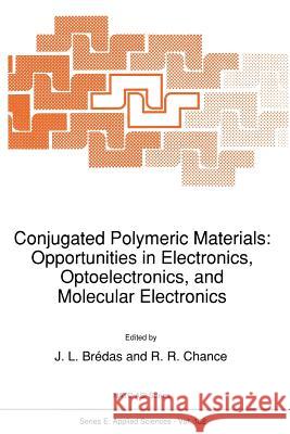Conjugated Polymeric Materials: Opportunities in Electronics, Optoelectronics, and Molecular Electronics J.L. Bredas R.R. Chance  9789401074162 Springer
