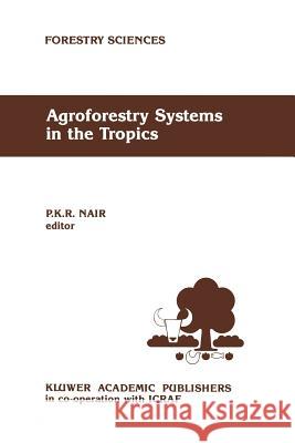 Agroforestry Systems in the Tropics P. K. Nair 9789401076593 Springer