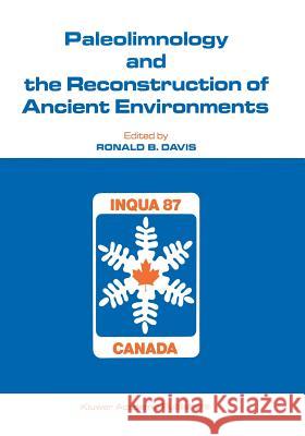 Paleolimnology and the Reconstruction of Ancient Environments: Paleolimnology Proceedings of the XII Inqua Congress Davis, Ronald B. 9789401076975 Springer