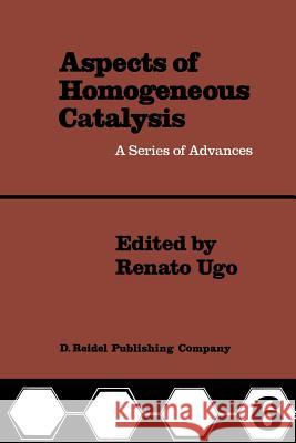 Aspects of Homogeneous Catalysis: A Series of Advances Ugo, R. 9789401077903 Springer