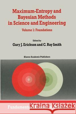 Maximum-Entropy and Bayesian Methods in Science and Engineering: Foundations Erickson, G. 9789401078719 Springer