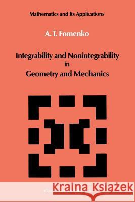 Integrability and Nonintegrability in Geometry and Mechanics A. T. Fomenko 9789401078801