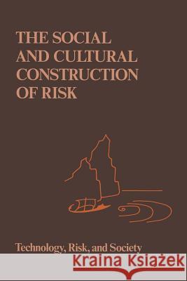 The Social and Cultural Construction of Risk: Essays on Risk Selection and Perception Johnson, B. B. 9789401080217 Springer