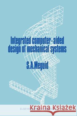 Integrated Computer-Aided Design of Mechanical Systems Shaker A. Meguid 9789401080248 Springer