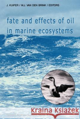 Fate and Effects of Oil in Marine Ecosystems: Proceedings of the Conference on Oil Pollution Organized Under the Auspices of the International Associa Kuiper, J. 9789401080989 Springer