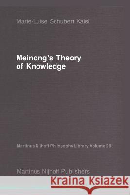 Meinong's Theory of Knowledge Marie-Luise Schubert Kalsi 9789401081290 Springer