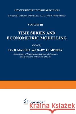 Time Series and Econometric Modelling: Advances in the Statistical Sciences: Festschrift in Honor of Professor V.M. Joshi's 70th Birthday, Volume III MacNeill, I. B. 9789401086240 Springer