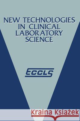 New Technologies in Clinical Laboratory Science: Proceedings of the Fifth Eccls Seminar Held at Siena, Italy, 23-25 May 1984 Shinton, K. 9789401086844