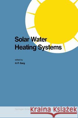 Solar Water Heating Systems: Proceedings of the Workshop on Solar Water Heating Systems New Delhi, India 6-10 May, 1985 Garg, H. P. 9789401089203 Springer