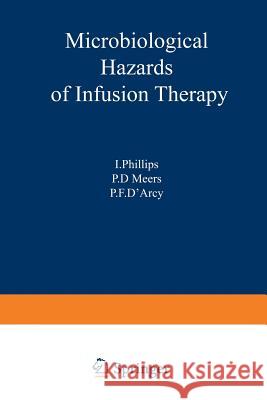 Microbiological Hazards of Infusion Therapy: Proceedings of an International Symposium Held at the University of Sussex, England, March 1976 Philips, I. 9789401161817 Springer