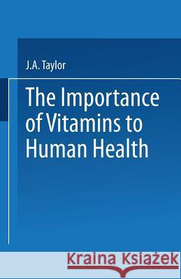 The Importance of Vitamins to Human Health: Proceedings of the IV Kellogg Nutrition Symposium Held at the Royal College of Obstetricians and Gynaecolo Taylor, J. a. 9789401162319 Springer