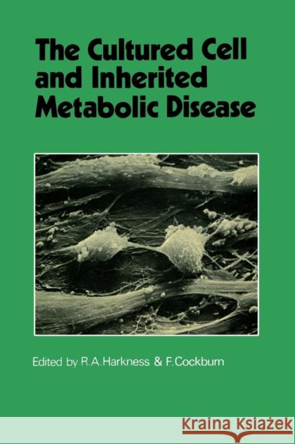 The Cultured Cell and Inherited Metabolic Disease: Monograph Based Upon Proceedings of the Fourteenth Symposium of the Society for the Study of Inborn Harkness, R. Angus 9789401166294