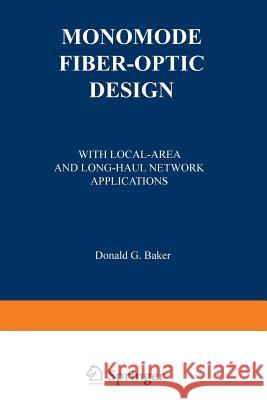 Monomode Fiber-Optic Design: With Local-Area and Long-Haul Network Applications Baker, Donald G. 9789401170024 Springer