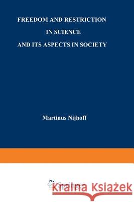 Freedom and Restriction in Science and Its Aspects in Society Wagenvoort, H. 9789401183963 Springer