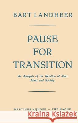 Pause for Transition: An Analysis of the Relation of Man Mind and Society Landheer, Bart 9789401185974