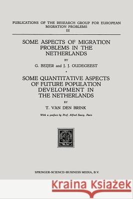 Some Aspects of Migration Problems in the Netherlands / Some Quantitative Aspects of the Future Population Development in the Netherlands G. Beijer J.J. Oudegeest T. Brink 9789401186469 Springer