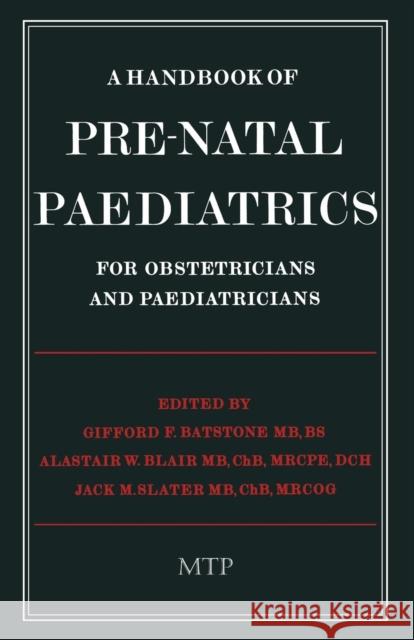 A Handbook of Pre-Natal Paediatrics for Obstetricians and Pediatricians G. F. Batstone                           A. W. Blair                              J. M. Slater 9789401196963 Springer