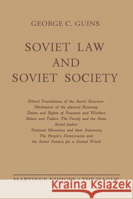 Soviet Law and Soviet Society: Ethical Foundations of the Soviet Structure. Mechanism of the Planned Economy. Duties and Rights of Peasants and Worke Guins, George C. 9789401503242 Springer