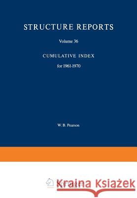 Structure Reports: Volume 36: Cumulative Index for 1961-1970 Sennema, N. E. 9789401731621 Springer
