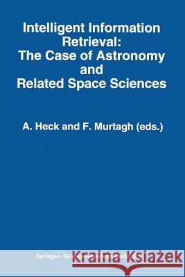 Intelligent Information Retrieval: The Case of Astronomy and Related Space Sciences Andre Heck                               Fionn Murtagh 9789401740869
