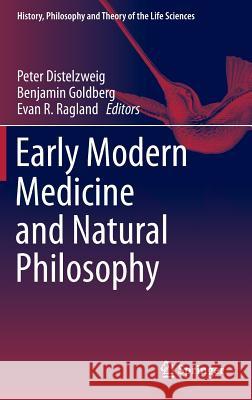 Early Modern Medicine and Natural Philosophy Peter Distelzweig Benjamin Goldberg Evan Ragland 9789401773522