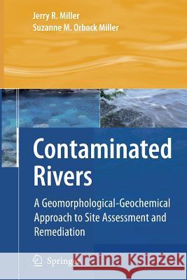 Contaminated Rivers: A Geomorphological-Geochemical Approach to Site Assessment and Remediation Miller, Jerry R. 9789401776318 Springer