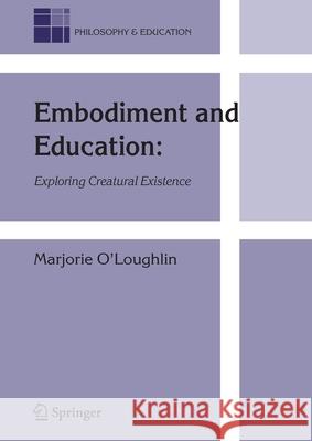 Embodiment and Education: Exploring Creatural Existence O'Loughlin, Marjorie 9789401776547 Springer
