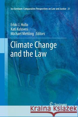 Climate Change and the Law Erkki J. Hollo Kati Kulovesi Michael J. Mehling 9789401778657