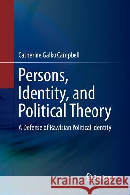 Persons, Identity, and Political Theory: A Defense of Rawlsian Political Identity Campbell, Catherine Galko 9789401778763