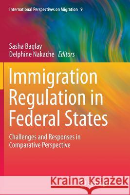 Immigration Regulation in Federal States: Challenges and Responses in Comparative Perspective Baglay, Sasha 9789401778893 Springer