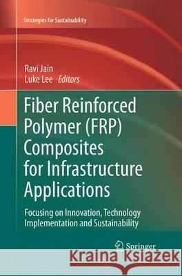 Fiber Reinforced Polymer (Frp) Composites for Infrastructure Applications: Focusing on Innovation, Technology Implementation and Sustainability Jain, Ravi 9789401779067