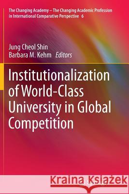 Institutionalization of World-Class University in Global Competition Jung Cheol Shin Barbara M. Kehm 9789401780575