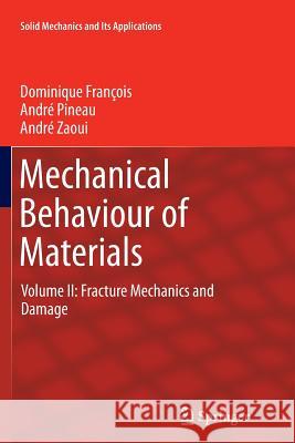 Mechanical Behaviour of Materials: Volume II: Fracture Mechanics and Damage François, Dominique 9789401781152 Springer