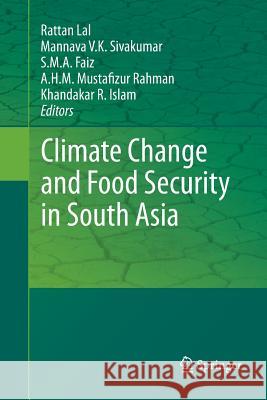 Climate Change and Food Security in South Asia Rattan Lal (The Ohio State University, C Mannava Vk Sivakumar S M a Faiz 9789401781350 Springer