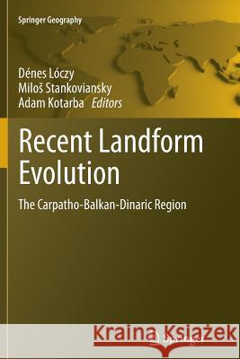 Recent Landform Evolution: The Carpatho-Balkan-Dinaric Region Loczy, Denes 9789401781473 Springer
