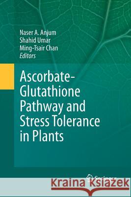 Ascorbate-Glutathione Pathway and Stress Tolerance in Plants Naser a. Anjum Shahid Umar Ming-Tsair Chan 9789401782074 Springer