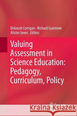 Valuing Assessment in Science Education: Pedagogy, Curriculum, Policy Deborah Corrigan Richard Gunstone Alister Jones 9789401782289 Springer