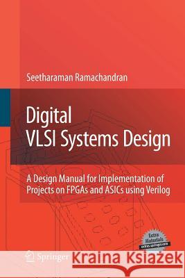 Digital VLSI Systems Design: A Design Manual for Implementation of Projects on FPGAs and Asics Using Verilog Ramachandran, Seetharaman 9789401782777