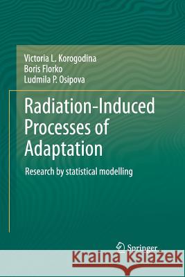Radiation-Induced Processes of Adaptation: Research by Statistical Modelling Korogodina, Victoria L. 9789401783354